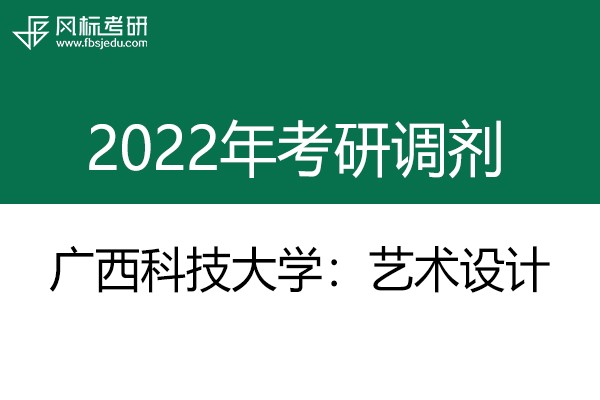 廣西科技大學(xué)2022年考研調(diào)劑信息：藝術(shù)設(shè)計135108（專碩）