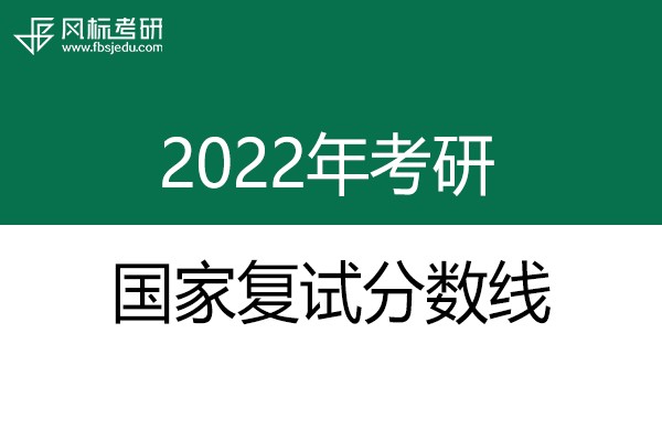 2022年碩士研究生考研國家復(fù)試分?jǐn)?shù)線發(fā)布啦