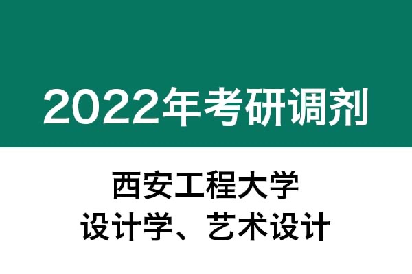 西安工程大學(xué)2022年考研調(diào)劑公告（設(shè)計學(xué)、藝術(shù)設(shè)計）