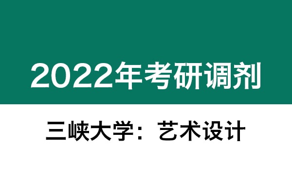 三峽大學(xué)2022年考研調(diào)劑信息：藝術(shù)設(shè)計