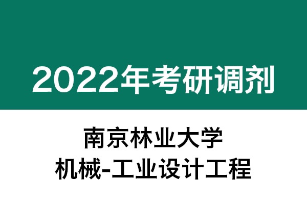 南京林業(yè)大學(xué)2022年考研調(diào)劑信息：機械-工業(yè)設(shè)計工程（非全日制）