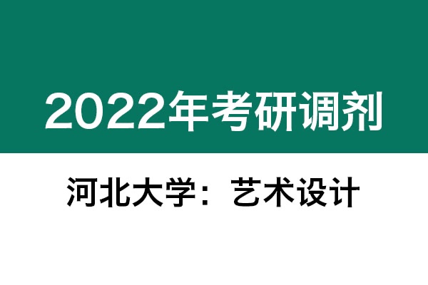 河北大學(xué)2022年考研調(diào)劑信息：藝術(shù)設(shè)計(jì)135108（專碩）