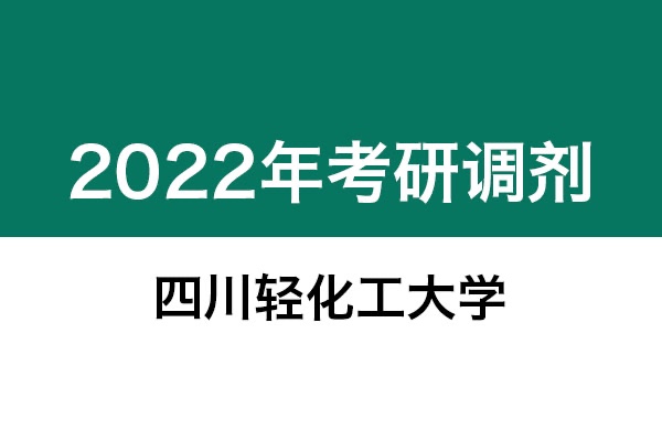 四川輕化工大學(xué)2022年考研調(diào)劑信息：機(jī)械0855、美術(shù)